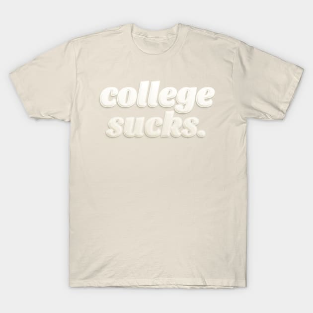 College Sucks. T-Shirt by DankFutura